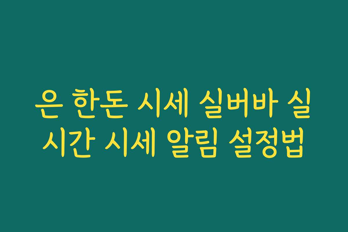 은 한돈 시세 실버바 실시간 시세 알림 설정법