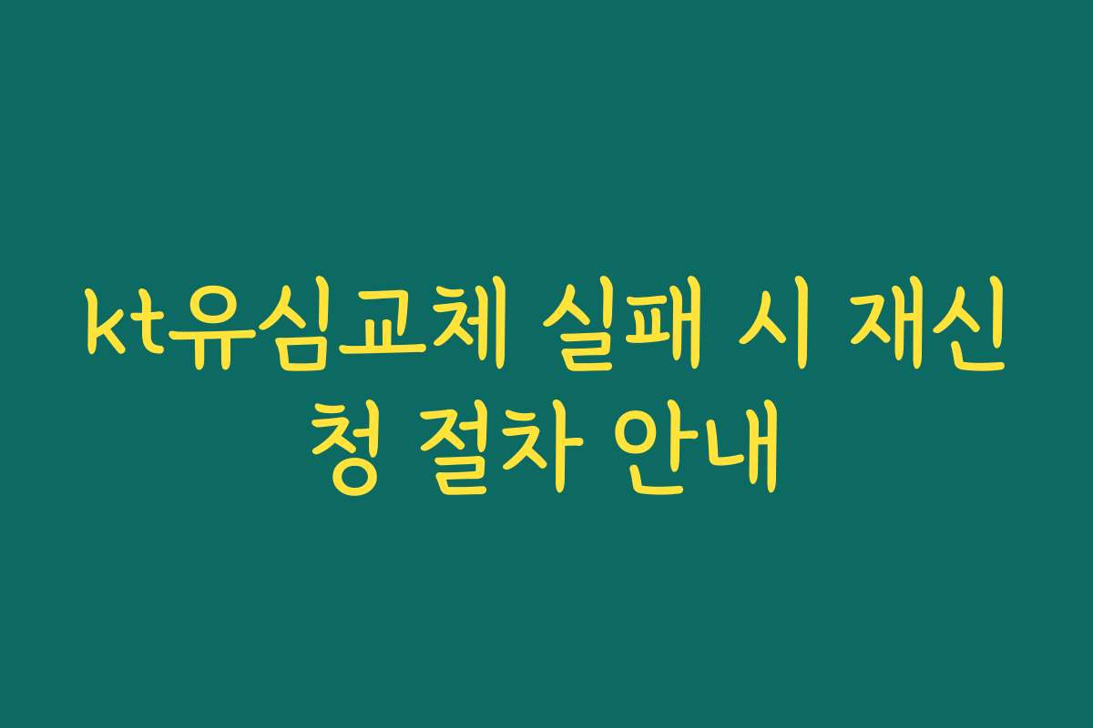kt유심교체 실패 시 재신청 절차 안내