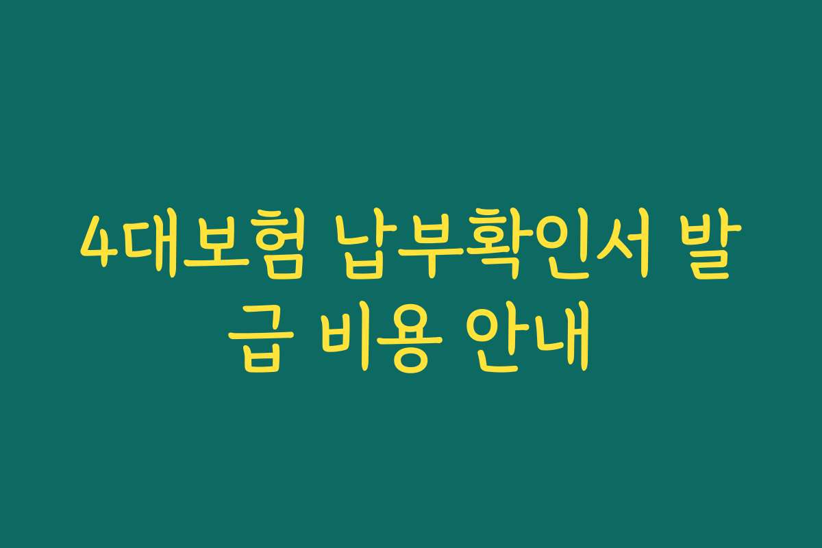 4대보험 납부확인서 발급 비용 안내