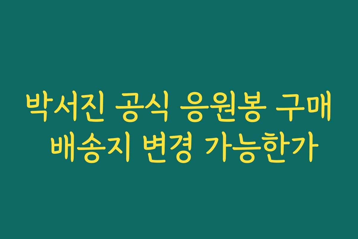 박서진 공식 응원봉 구매 배송지 변경 가능한가