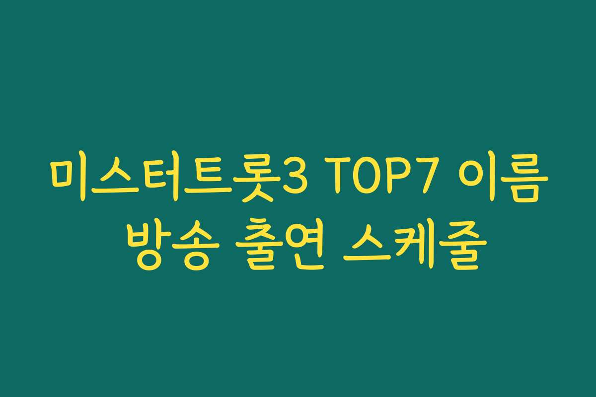 미스터트롯3 TOP7 이름 방송 출연 스케줄