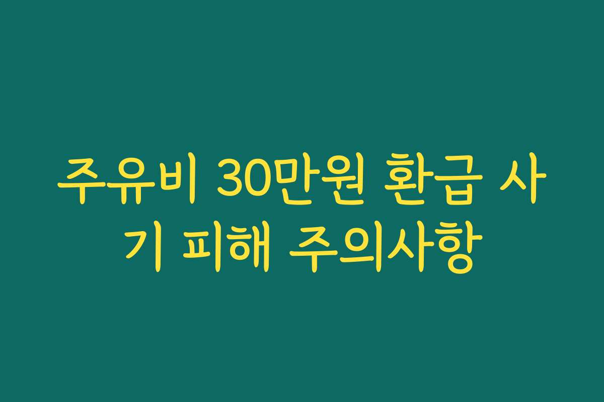 주유비 30만원 환급 사기 피해 주의사항