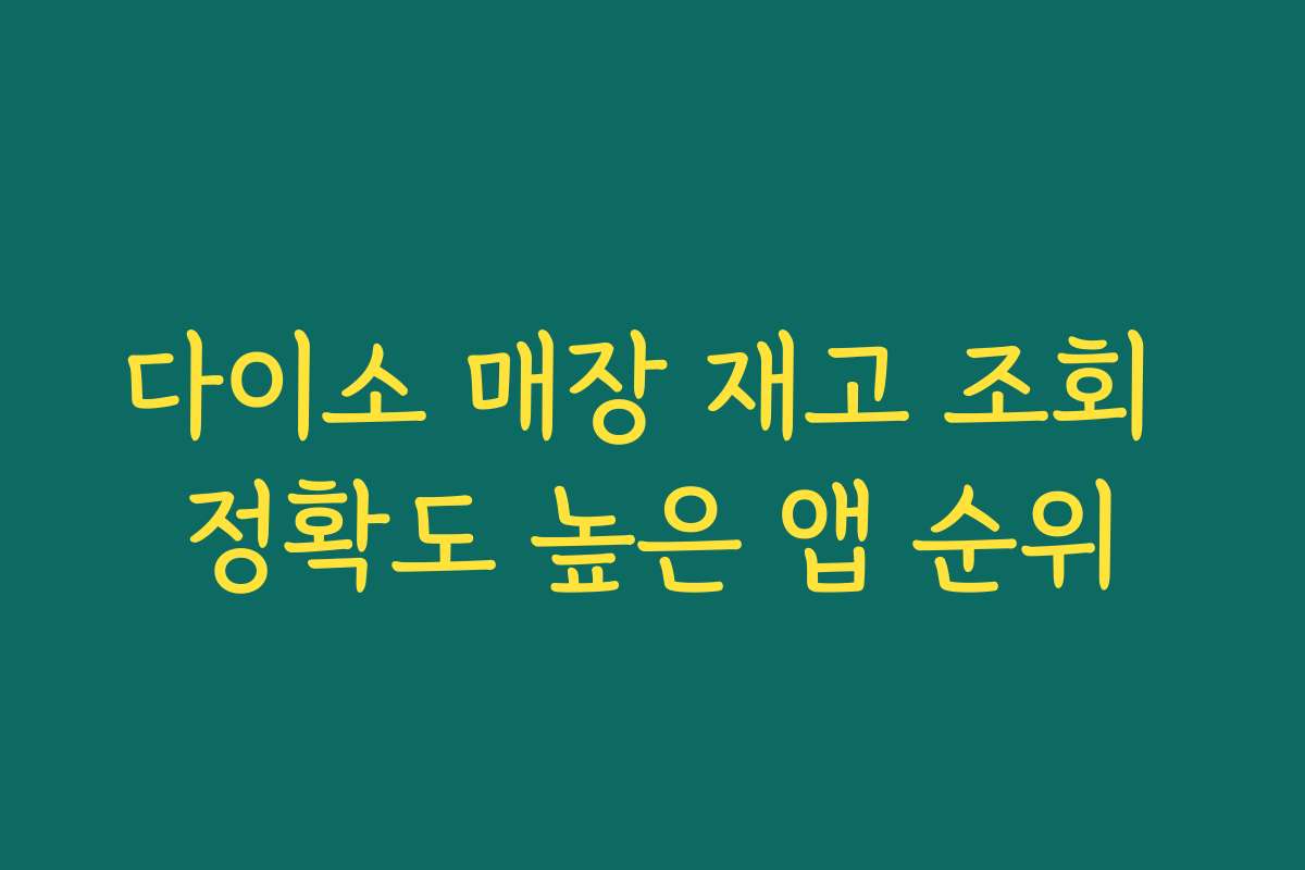 다이소 매장 재고 조회 정확도 높은 앱 순위