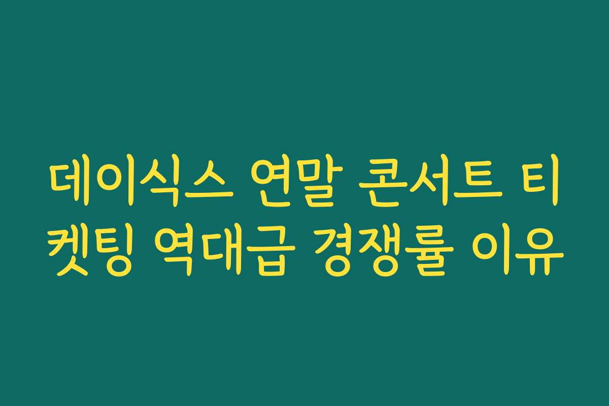 데이식스 연말 콘서트 티켓팅 역대급 경쟁률 이유