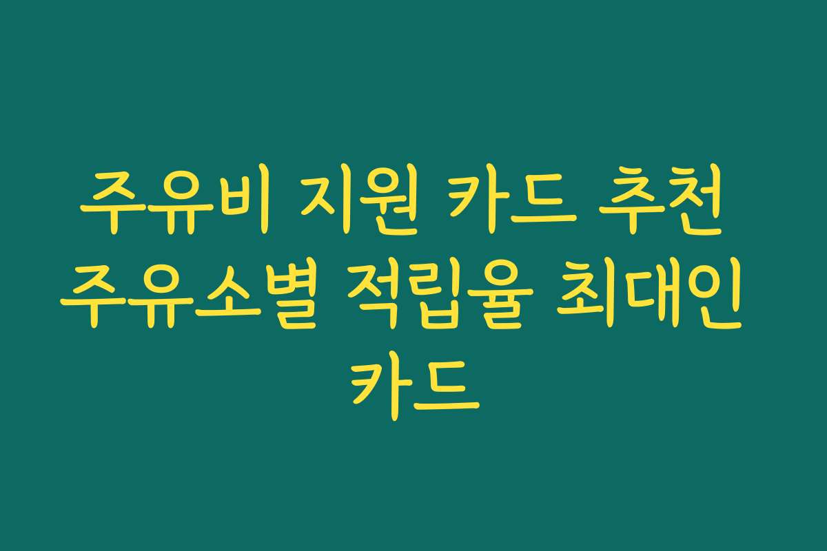 주유비 지원 카드 추천 주유소별 적립율 최대인 카드