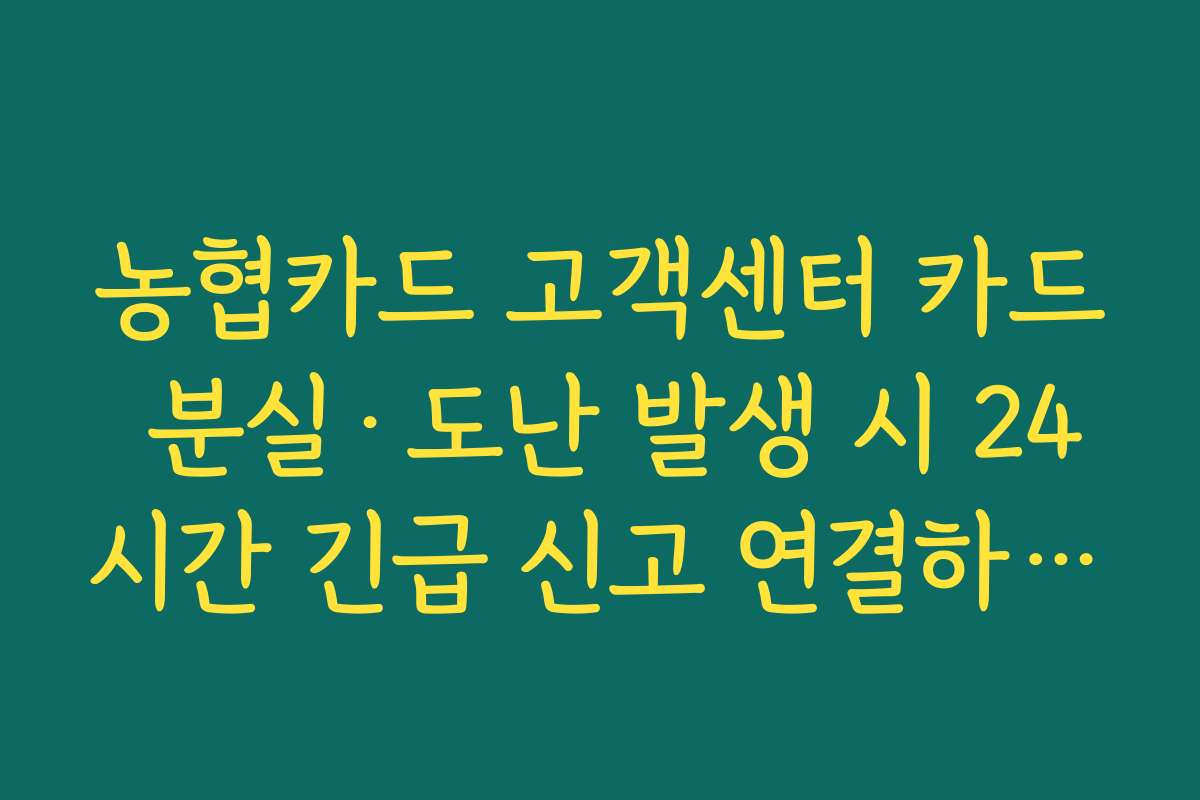 농협카드 고객센터 카드 분실·도난 발생 시 24시간 긴급 신고 연결하는 방법 정리