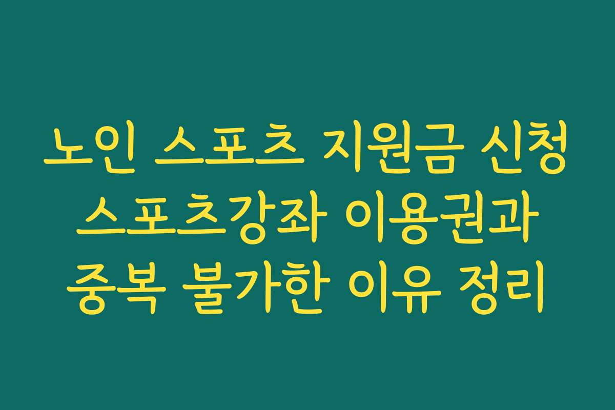 노인 스포츠 지원금 신청 스포츠강좌 이용권과 중복 불가한 이유 정리