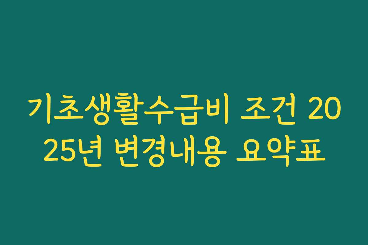 기초생활수급비 조건 2025년 변경내용 요약표