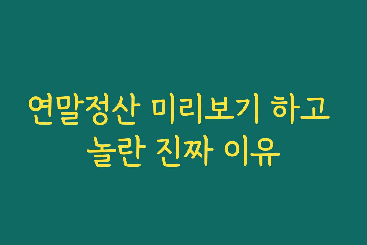 연말정산 미리보기 하고 놀란 진짜 이유