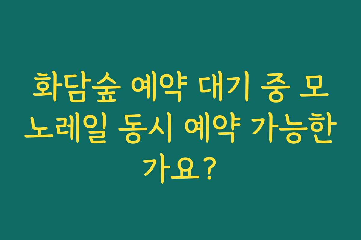 화담숲 예약 대기 중 모노레일 동시 예약 가능한가요?
