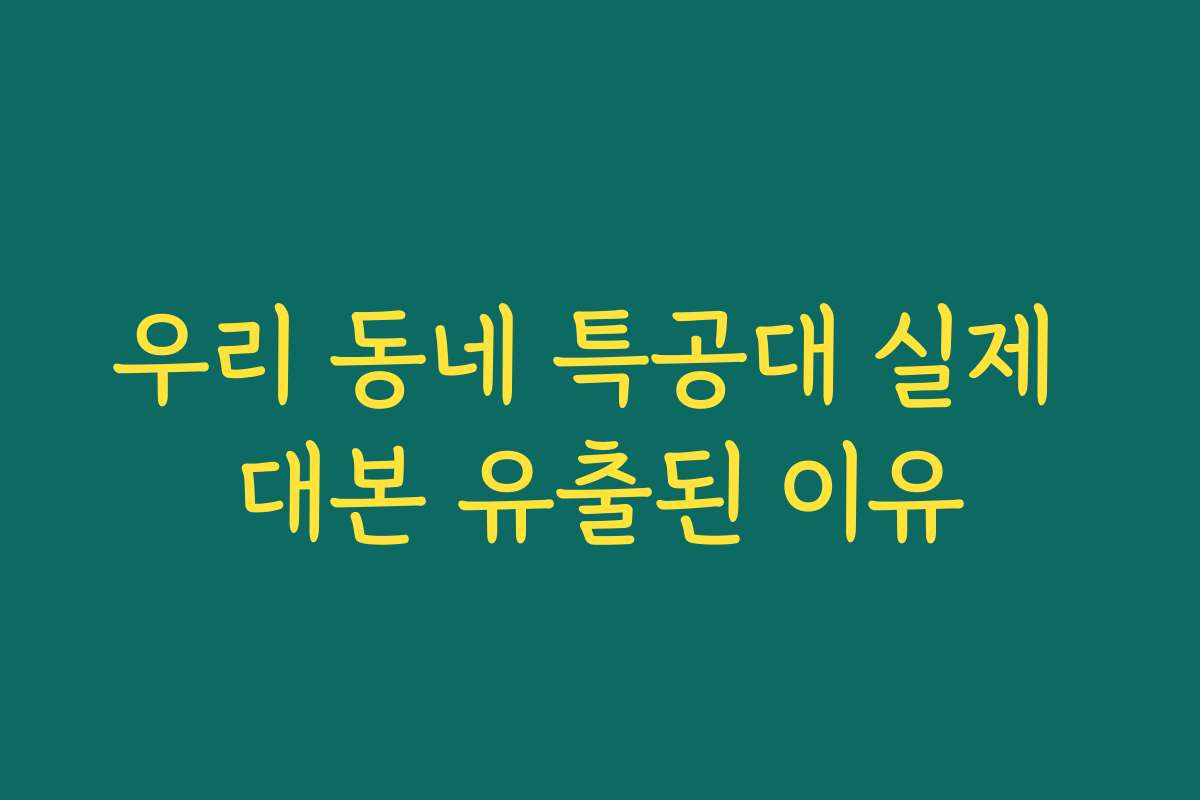 우리 동네 특공대 실제 대본 유출된 이유