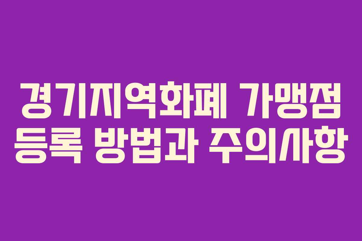 경기지역화폐 가맹점 등록 방법과 주의사항 경기지역화폐 가맹점 등록 방법과 주의사항