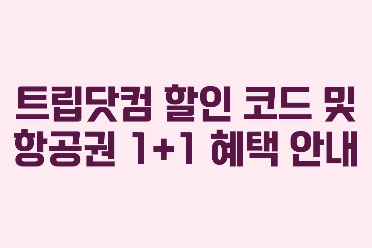 트립닷컴 할인 코드 및 항공권 1+1 혜택 안내