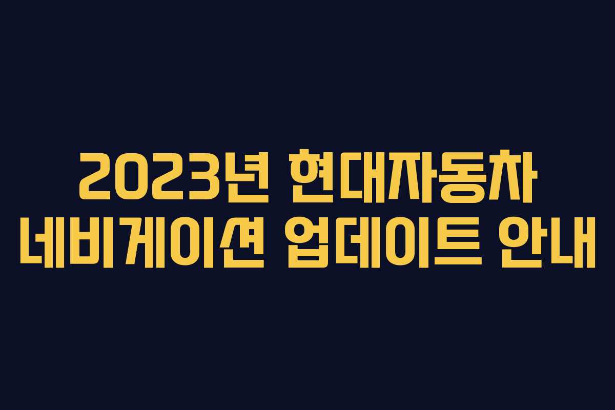 2023년 현대자동차 네비게이션 업데이트 안내