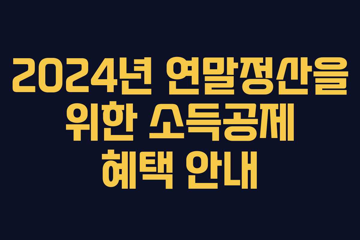 2024년 연말정산을 위한 소득공제 혜택 안내