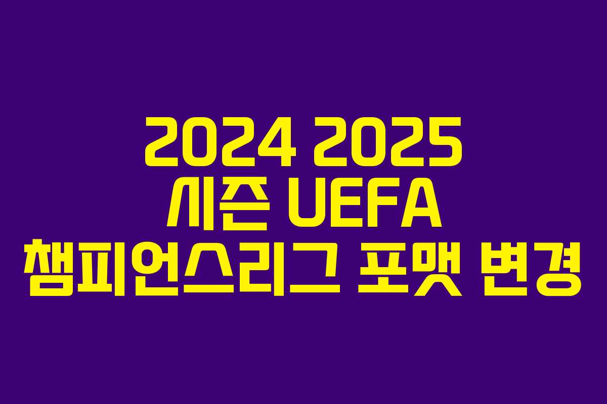 2024 2025 시즌 UEFA 챔피언스리그 포맷 변경