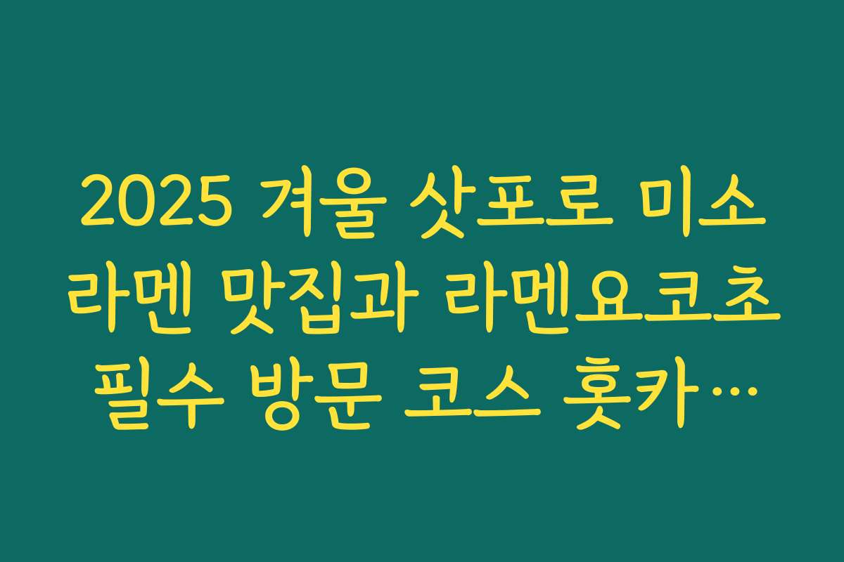 2025 겨울 삿포로 미소라멘 맛집과 라멘요코초 필수 방문 코스 홋카이도 맛집 추천