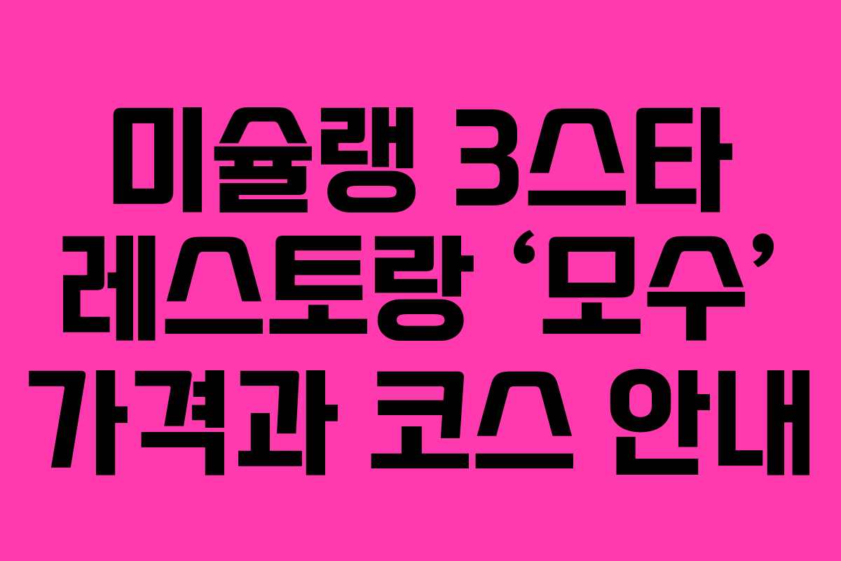 미슐랭 3스타 레스토랑 ‘모수’ 가격과 코스 안내