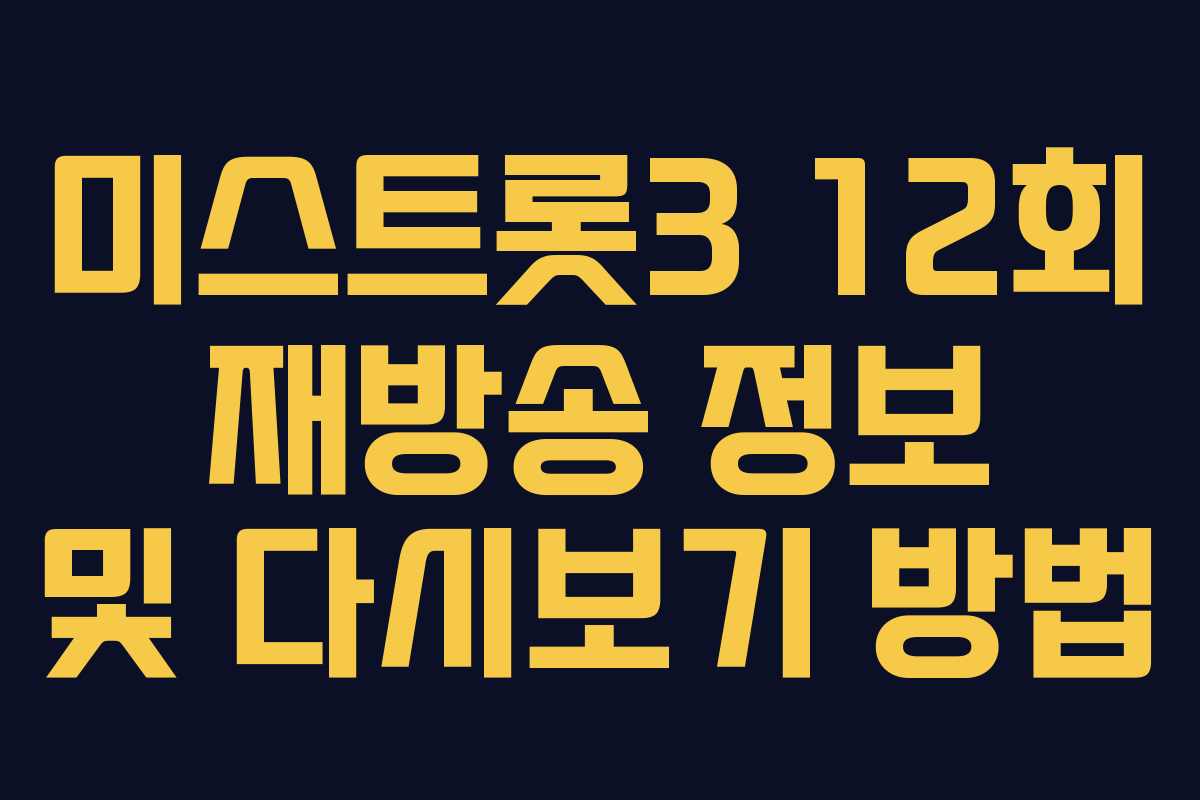 미스트롯3 12회 재방송 정보 및 다시보기 방법