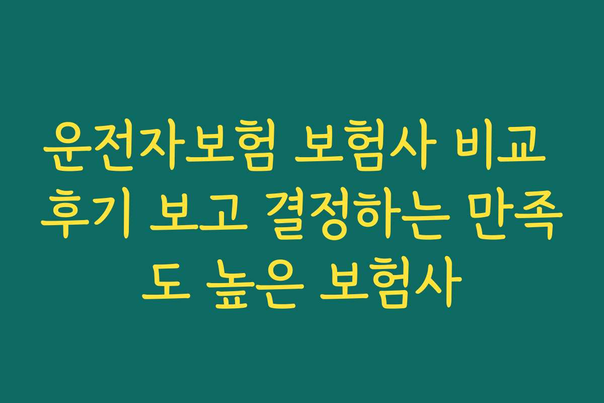 운전자보험 보험사 비교 후기 보고 결정하는 만족도 높은 보험사