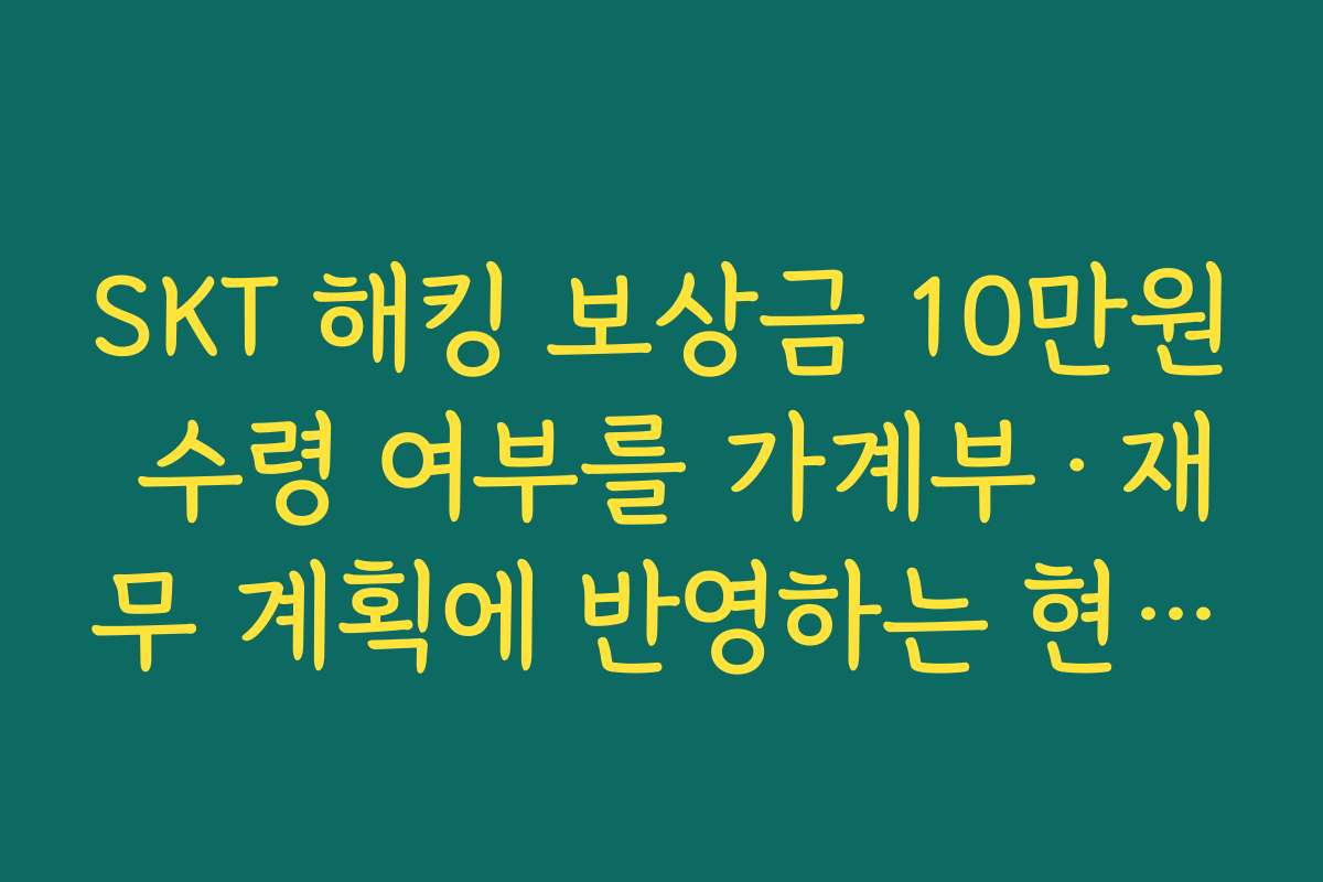 SKT 해킹 보상금 10만원 수령 여부를 가계부·재무 계획에 반영하는 현실적인 방법