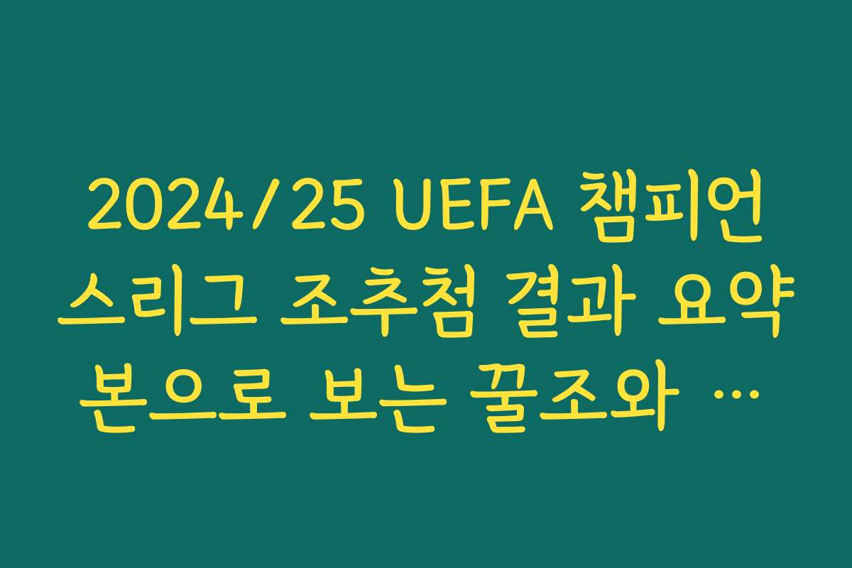 2024/25 UEFA 챔피언스리그 조추첨 결과 요약본으로 보는 꿀조와 헬조
