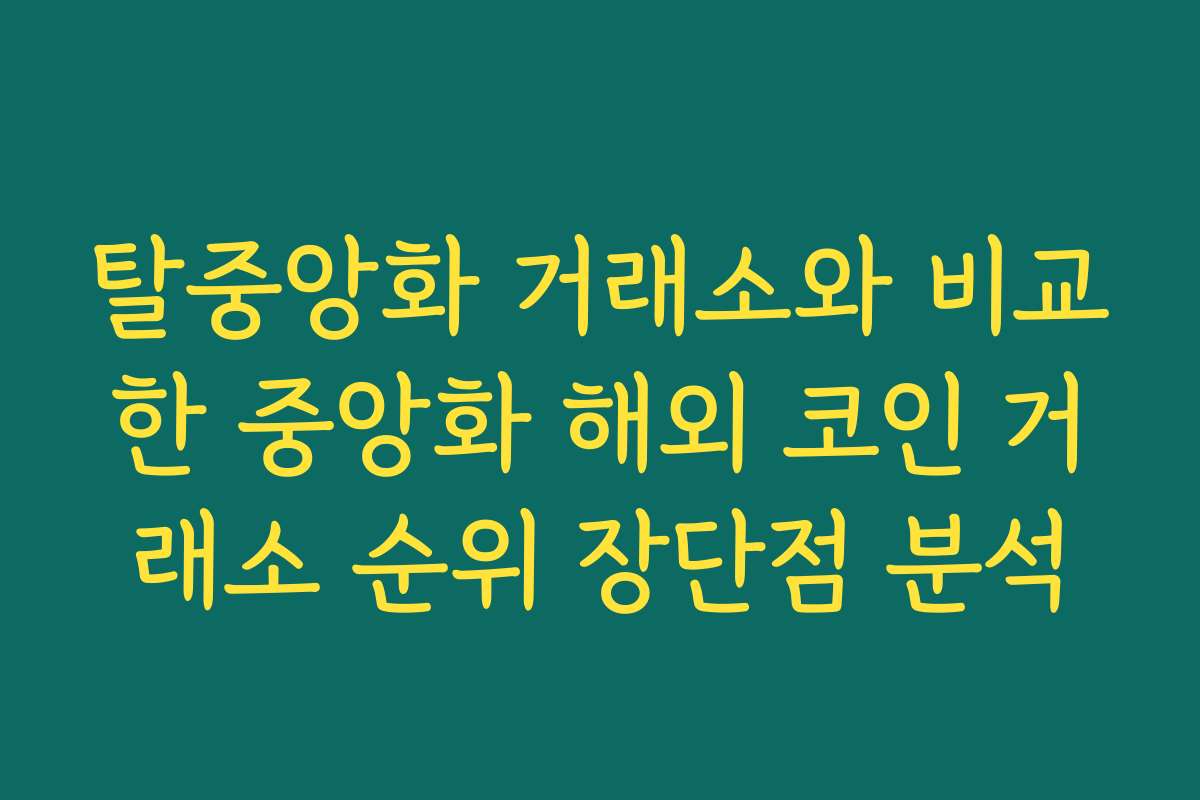 탈중앙화 거래소와 비교한 중앙화 해외 코인 거래소 순위 장단점 분석