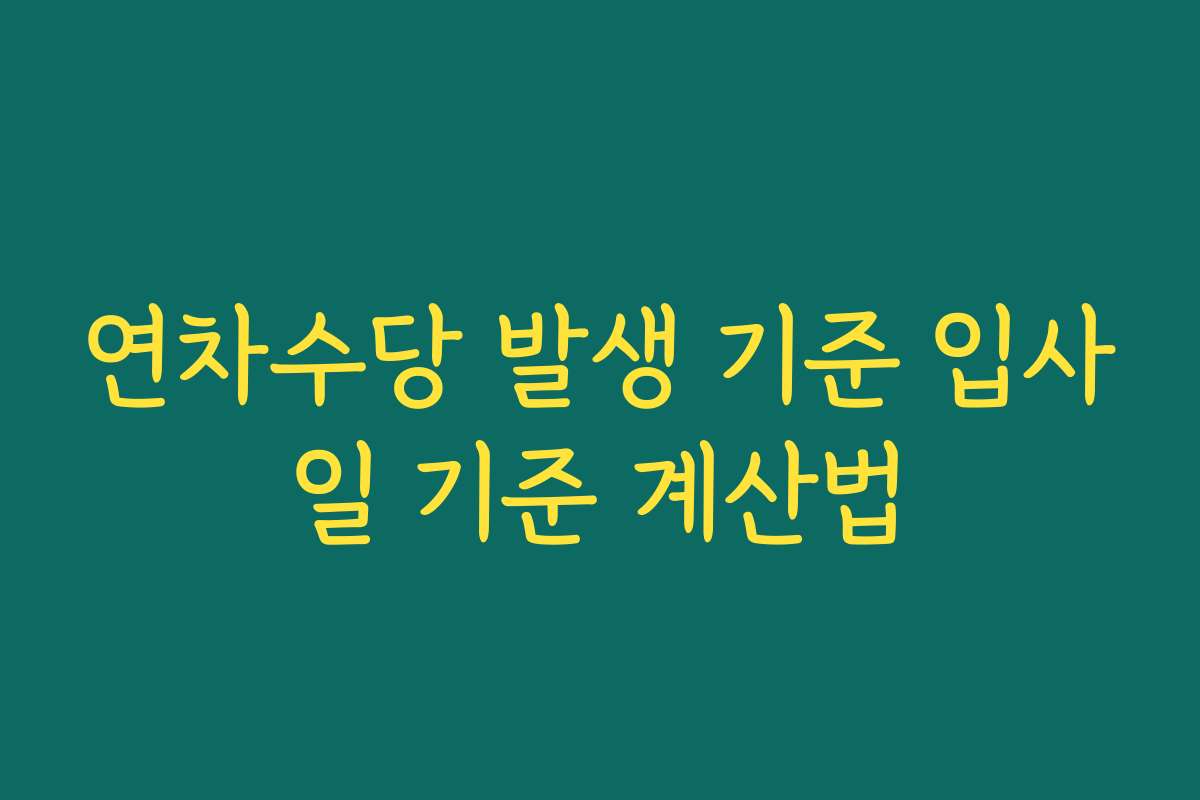 연차수당 발생 기준 입사일 기준 계산법