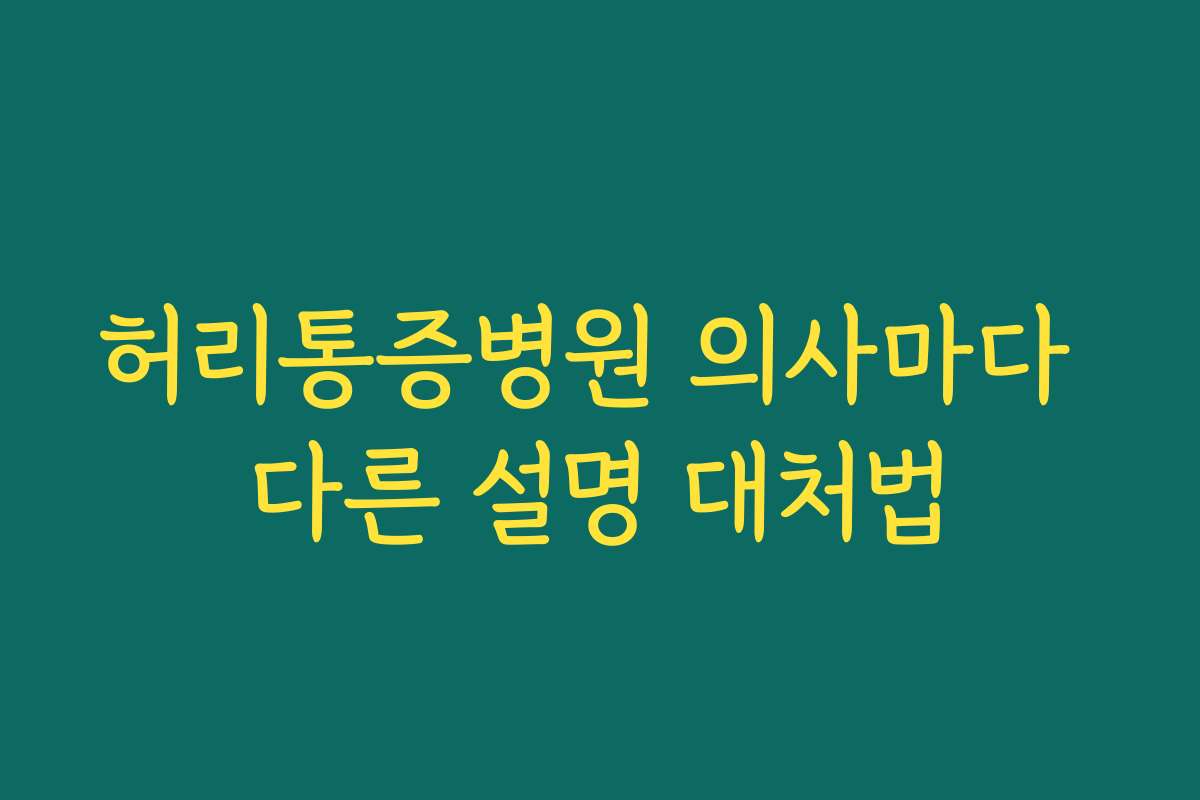 허리통증병원 의사마다 다른 설명 대처법