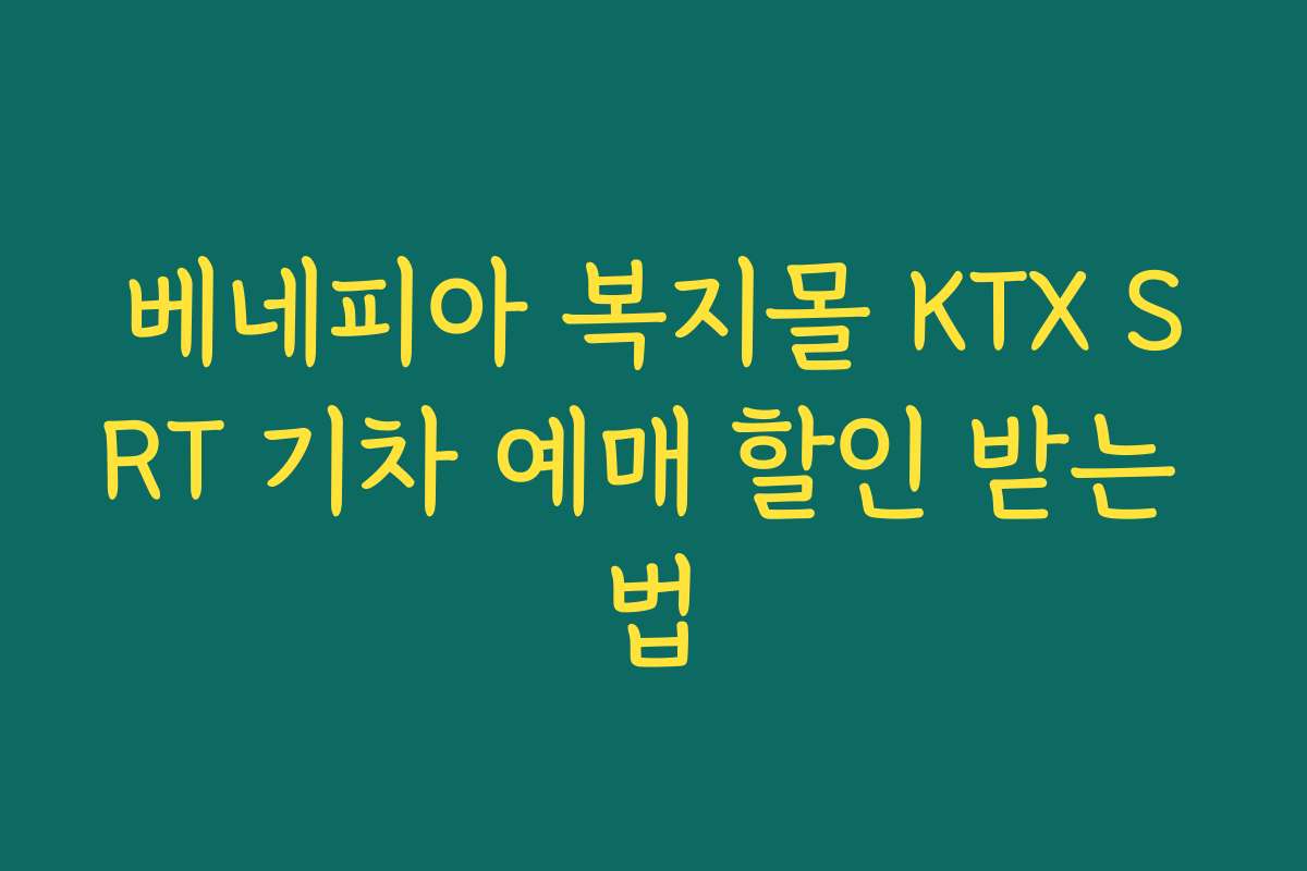 베네피아 복지몰 KTX SRT 기차 예매 할인 받는 법