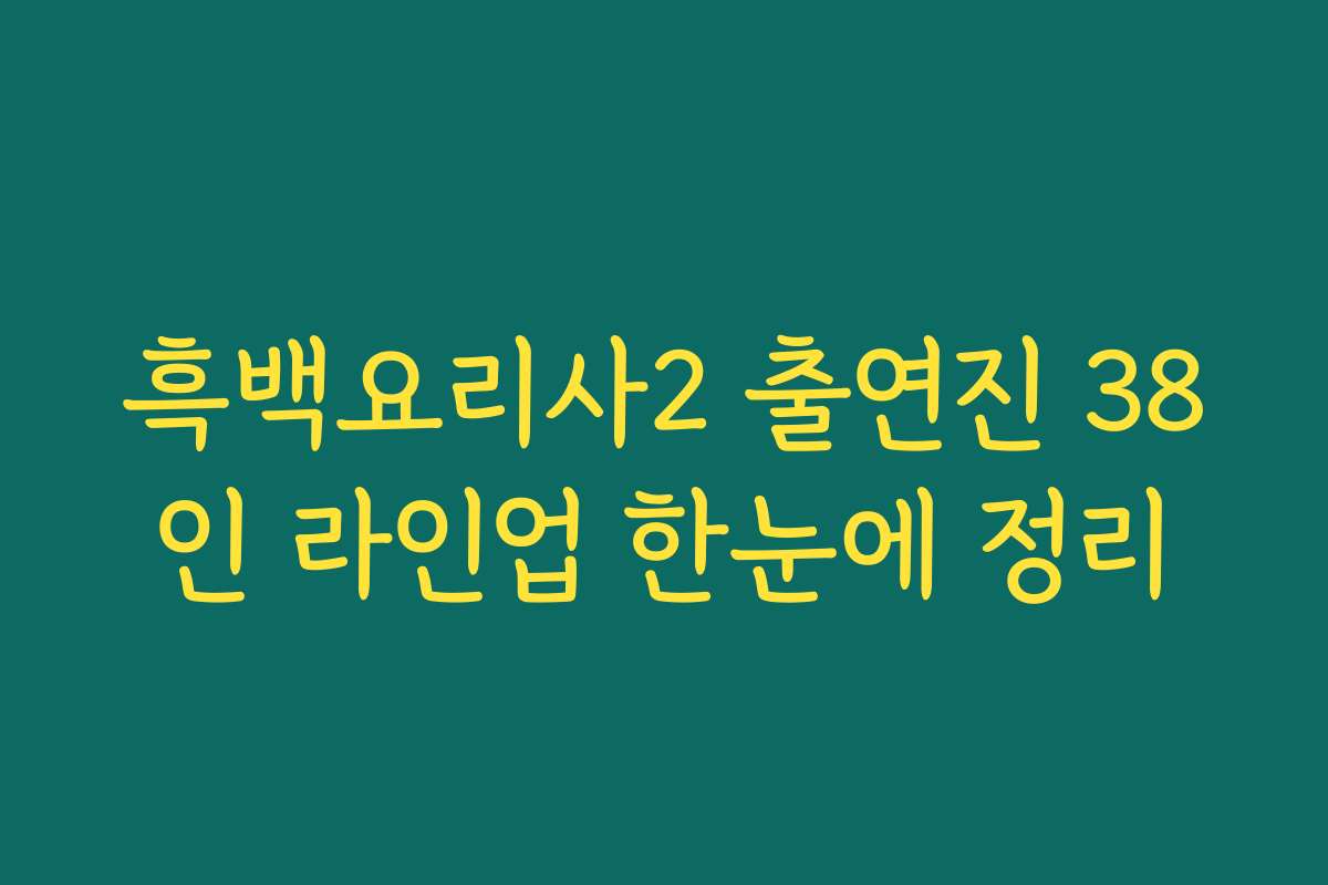흑백요리사2 출연진 38인 라인업 한눈에 정리