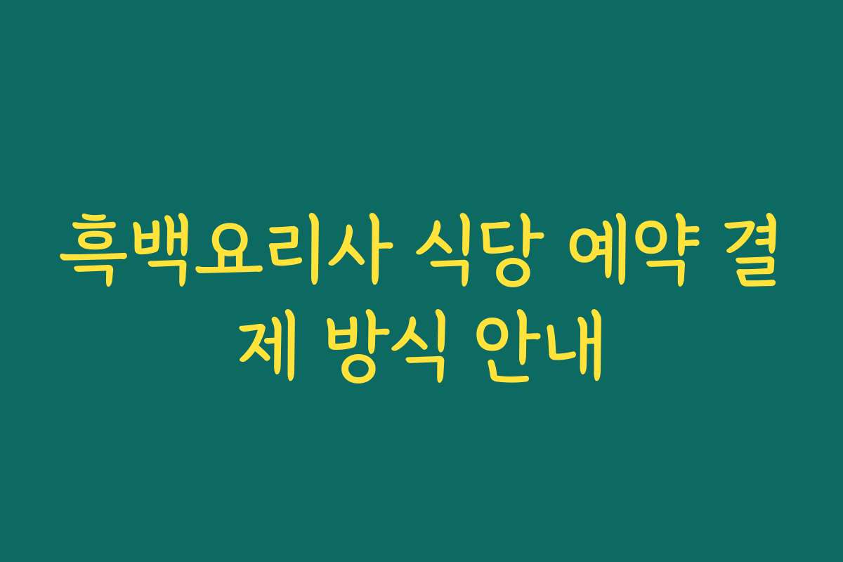 흑백요리사 식당 예약 결제 방식 안내