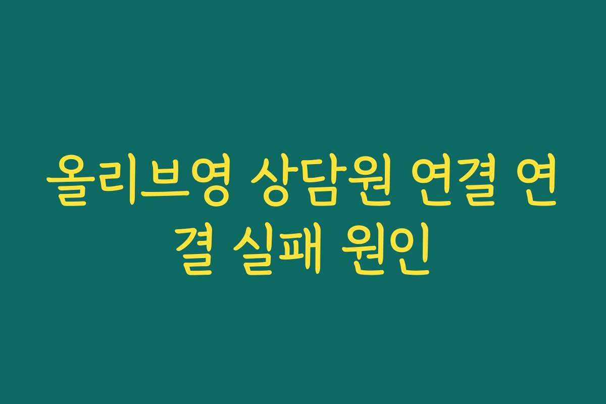 올리브영 상담원 연결 연결 실패 원인