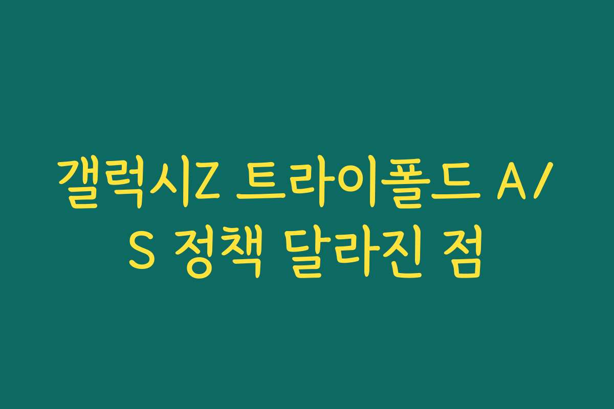 갤럭시Z 트라이폴드 A/S 정책 달라진 점