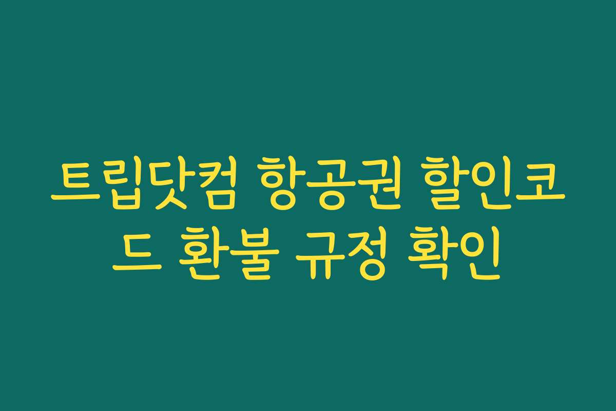 트립닷컴 항공권 할인코드 환불 규정 확인