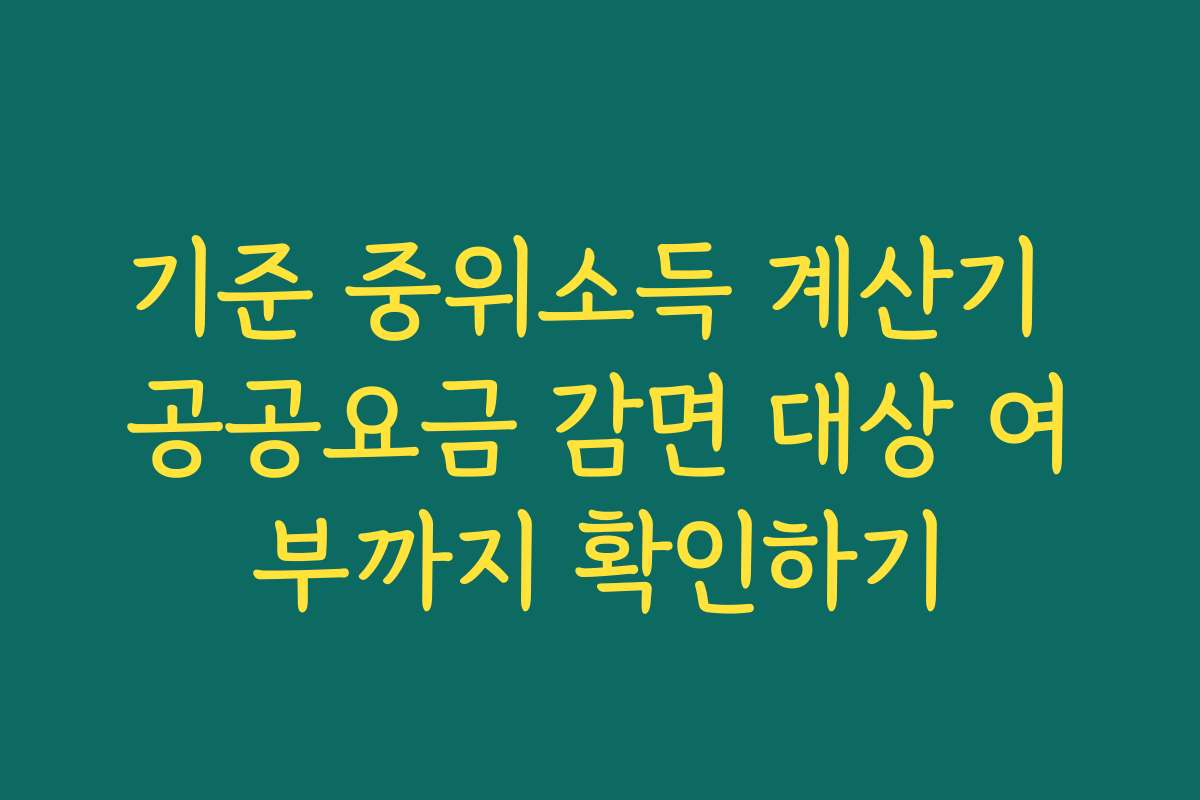 기준 중위소득 계산기 공공요금 감면 대상 여부까지 확인하기