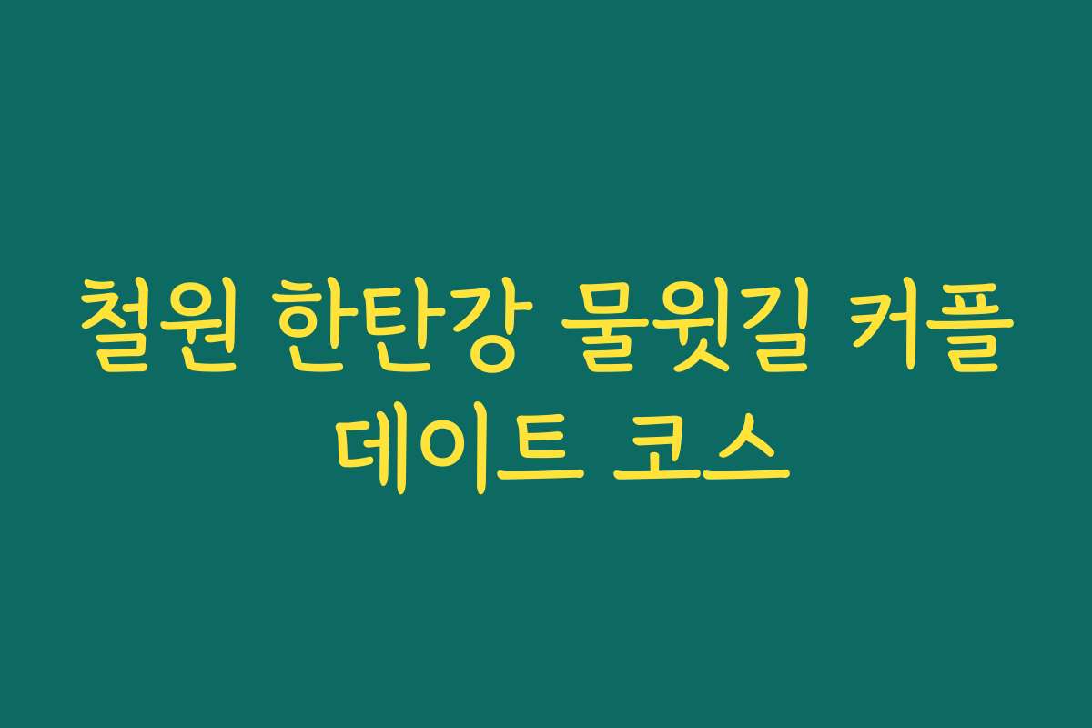 철원 한탄강 물윗길 커플 데이트 코스