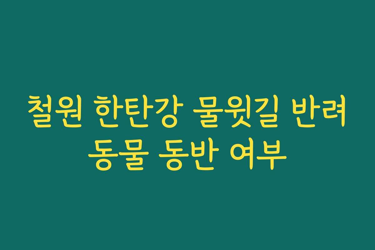 철원 한탄강 물윗길 반려동물 동반 여부