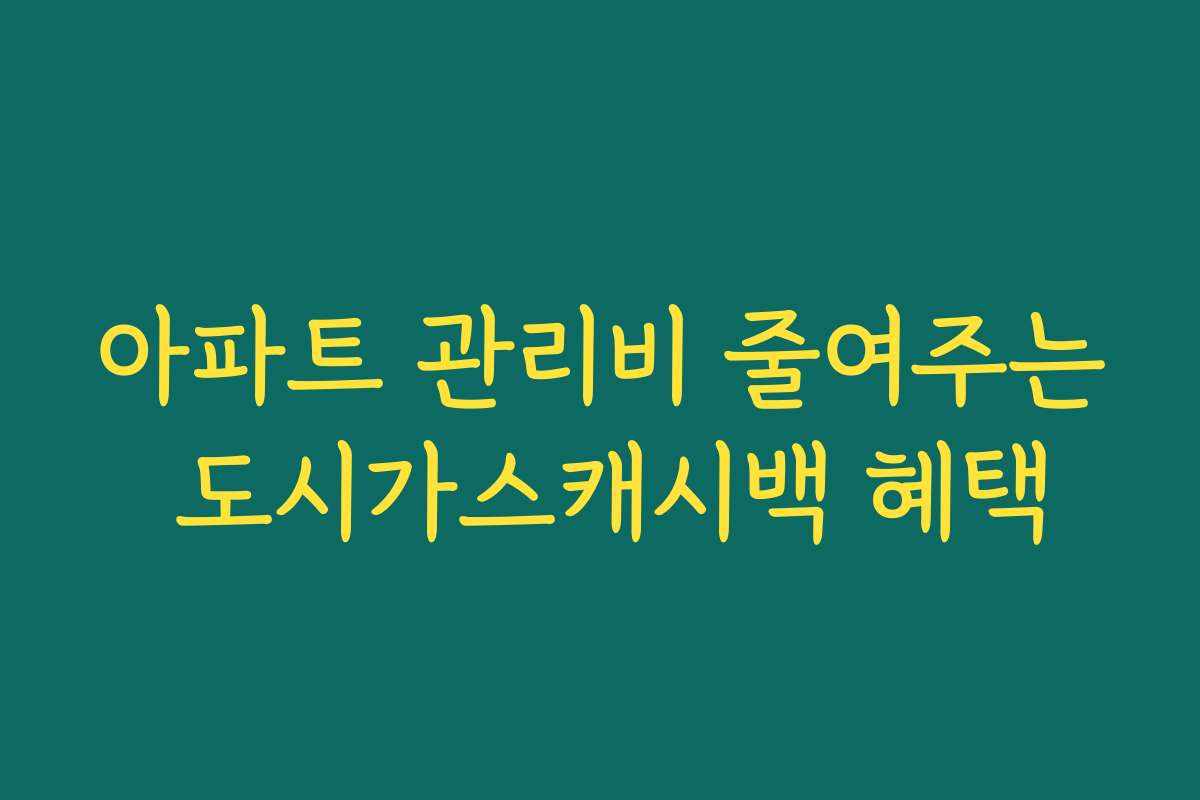 아파트 관리비 줄여주는 도시가스캐시백 혜택