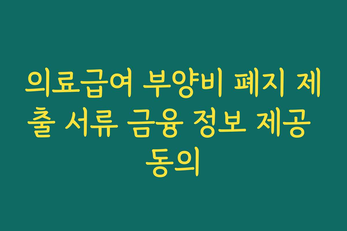 의료급여 부양비 폐지 제출 서류 금융 정보 제공 동의