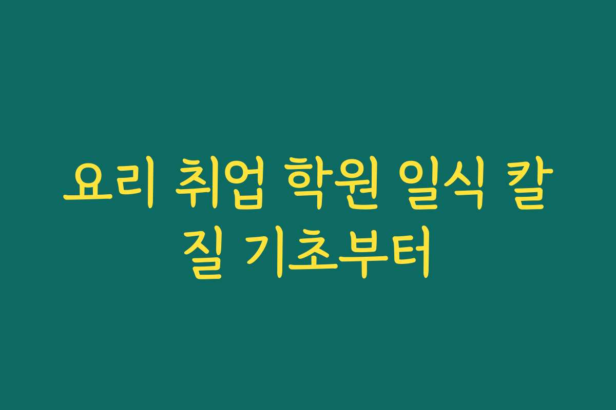 요리 취업 학원 일식 칼질 기초부터