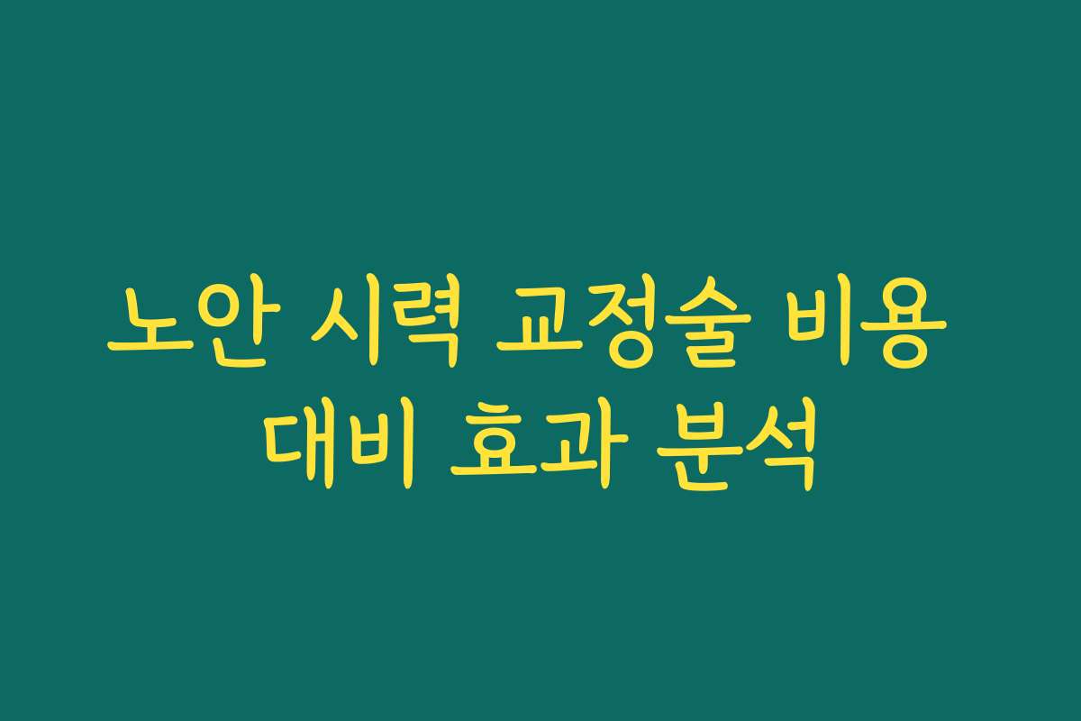 노안 시력 교정술 비용 대비 효과 분석