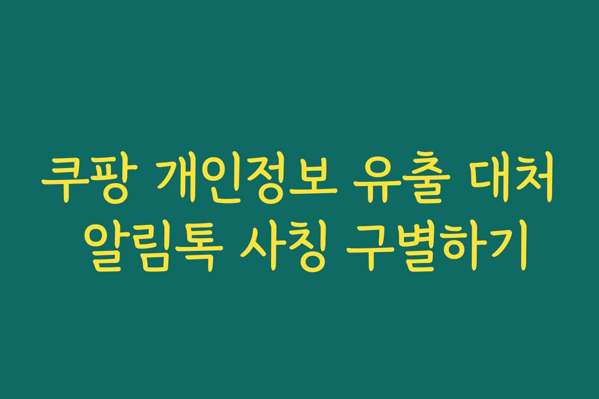 쿠팡 개인정보 유출 대처 알림톡 사칭 구별하기