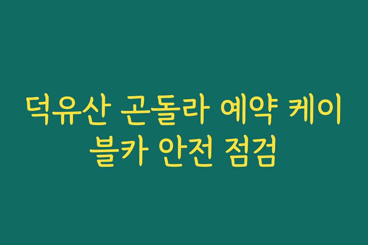 덕유산 곤돌라 예약 케이블카 안전 점검