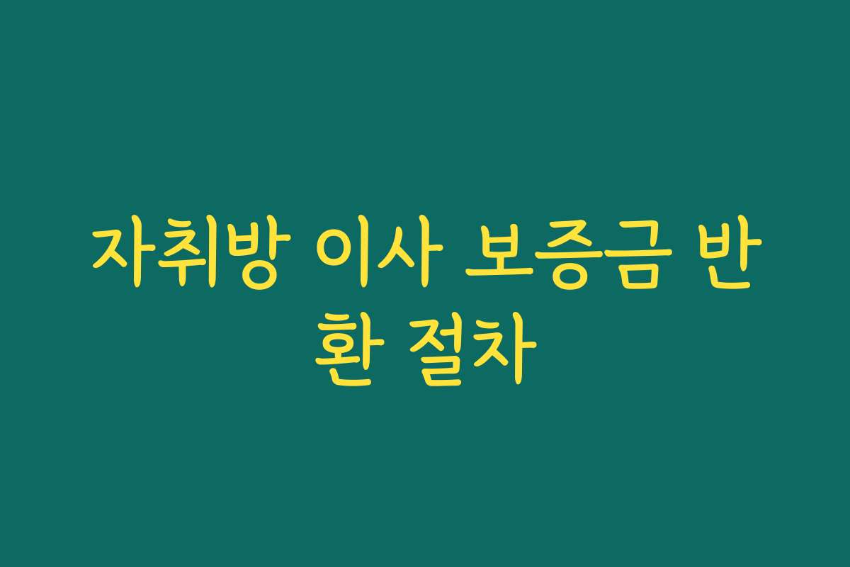 자취방 이사 보증금 반환 절차