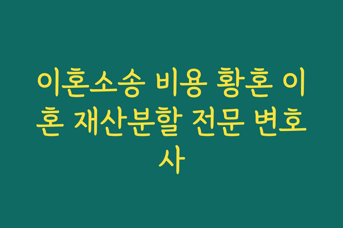 이혼소송 비용 황혼 이혼 재산분할 전문 변호사