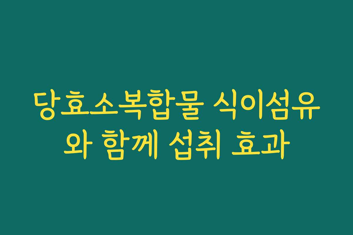당효소복합물 식이섬유와 함께 섭취 효과