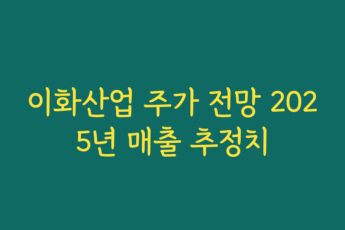 이화산업 주가 전망 2025년 매출 추정치