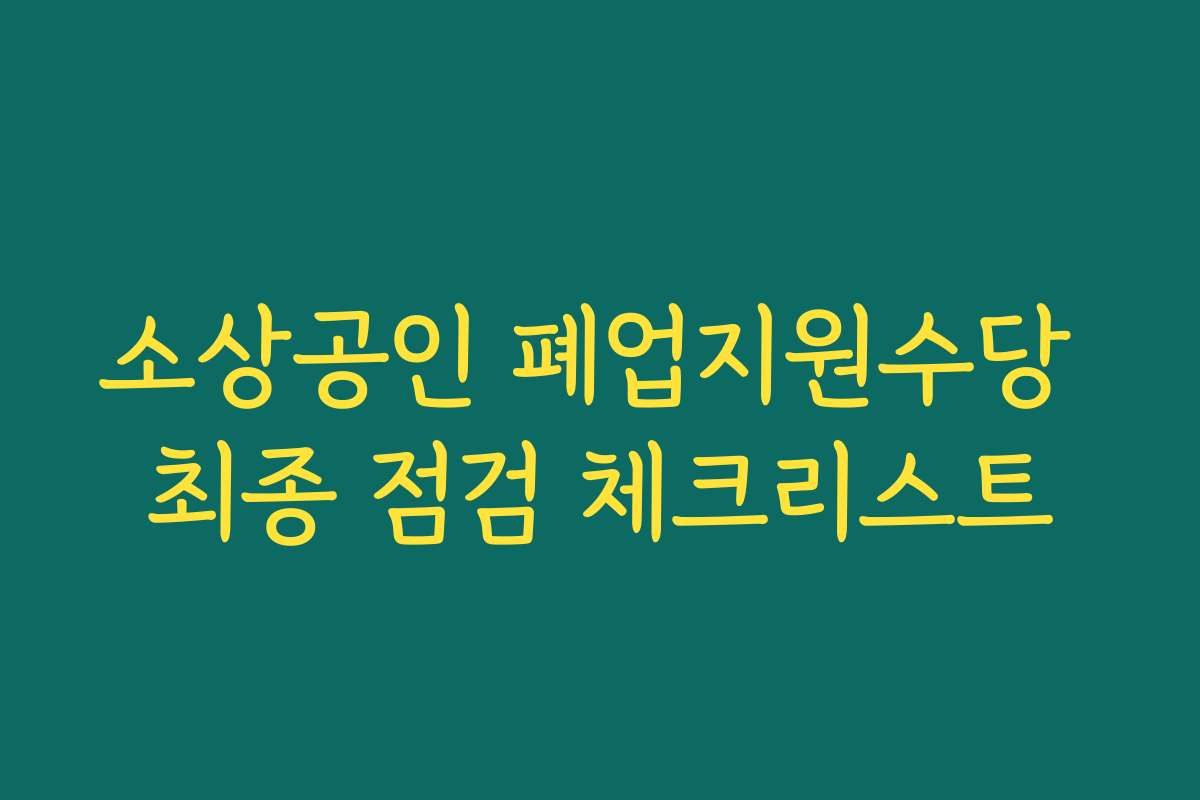 소상공인 폐업지원수당 최종 점검 체크리스트