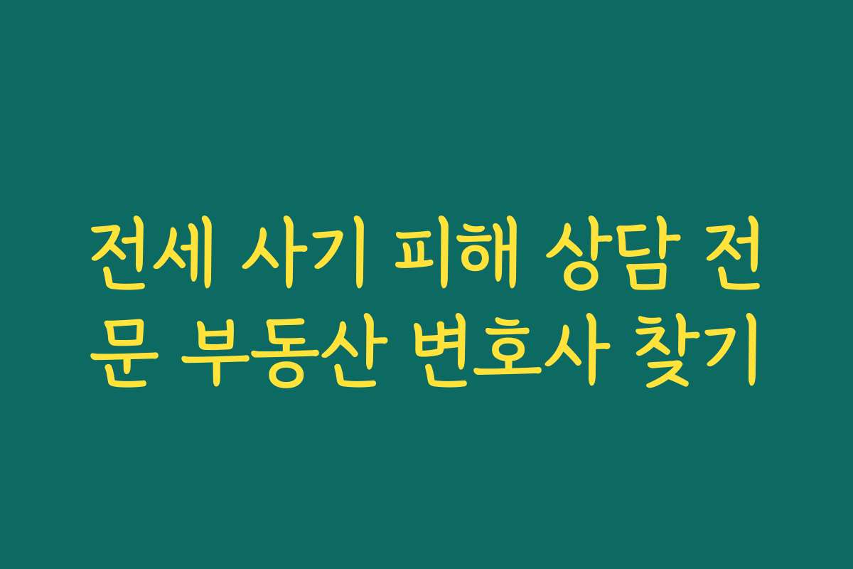 전세 사기 피해 상담 전문 부동산 변호사 찾기